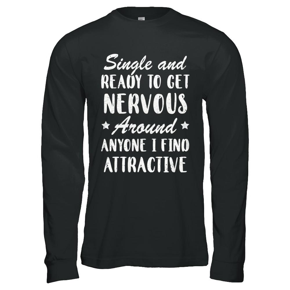 Single And Ready To Get Nervous Around Anyone-T-Shirt & Hoodie-Long Sleeve T-Shirt-Black