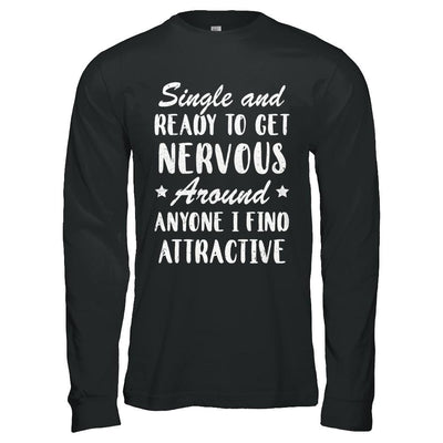 Single And Ready To Get Nervous Around Anyone-T-Shirt & Hoodie-Long Sleeve T-Shirt-Black