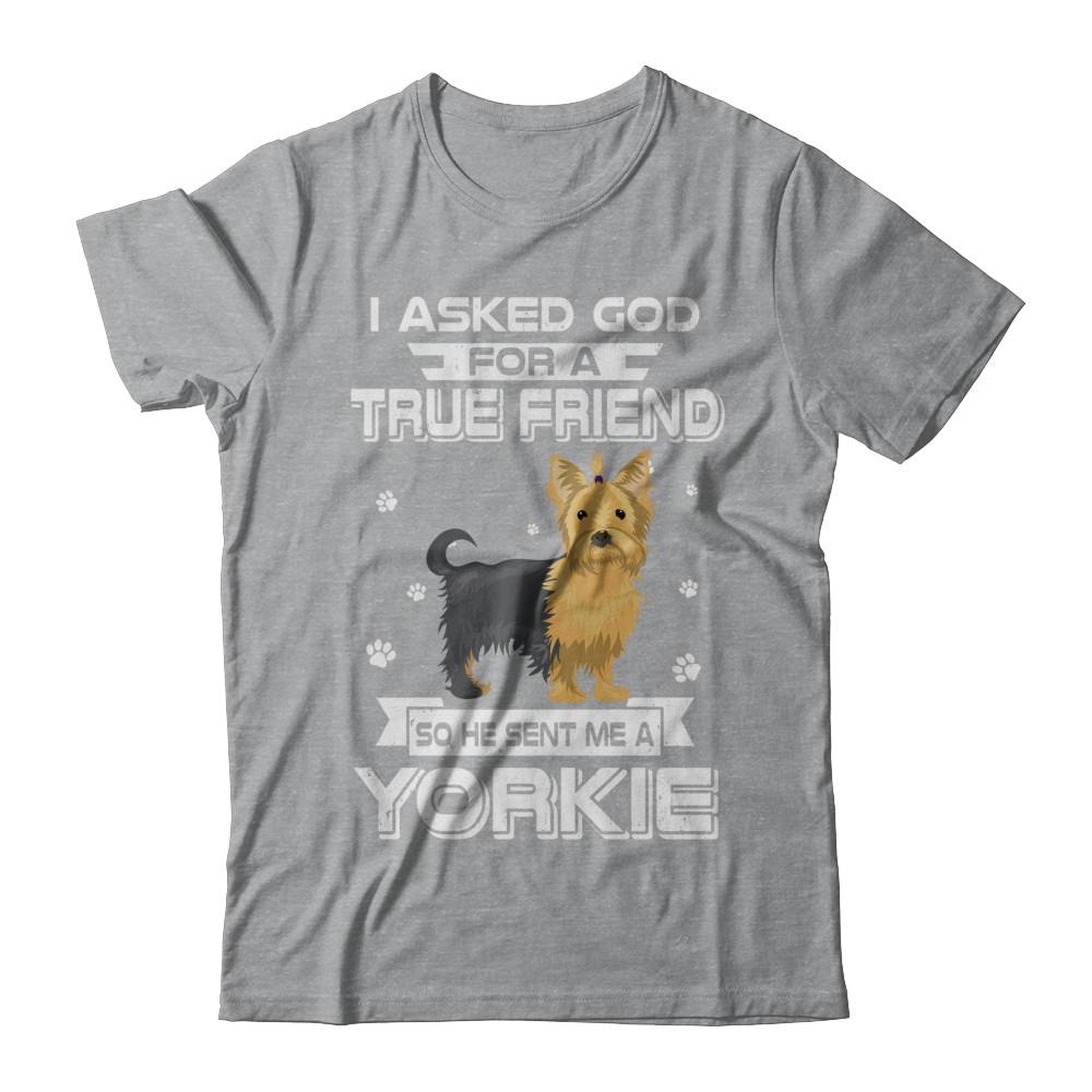I Asked God For A True Friend So Sent Me Yorkie Dog-T-Shirt & Hoodie-Classic T-Shirt-Sport Grey