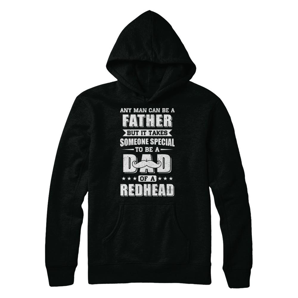 Any Man Can Be Father Speical Dad Of A Redhead Fathers Day-T-Shirt & Hoodie-Pullover Hoodie-Black