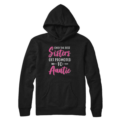 Only The Best Sister Get Promoted To Auntie-T-Shirt & Hoodie-Pullover Hoodie-Black