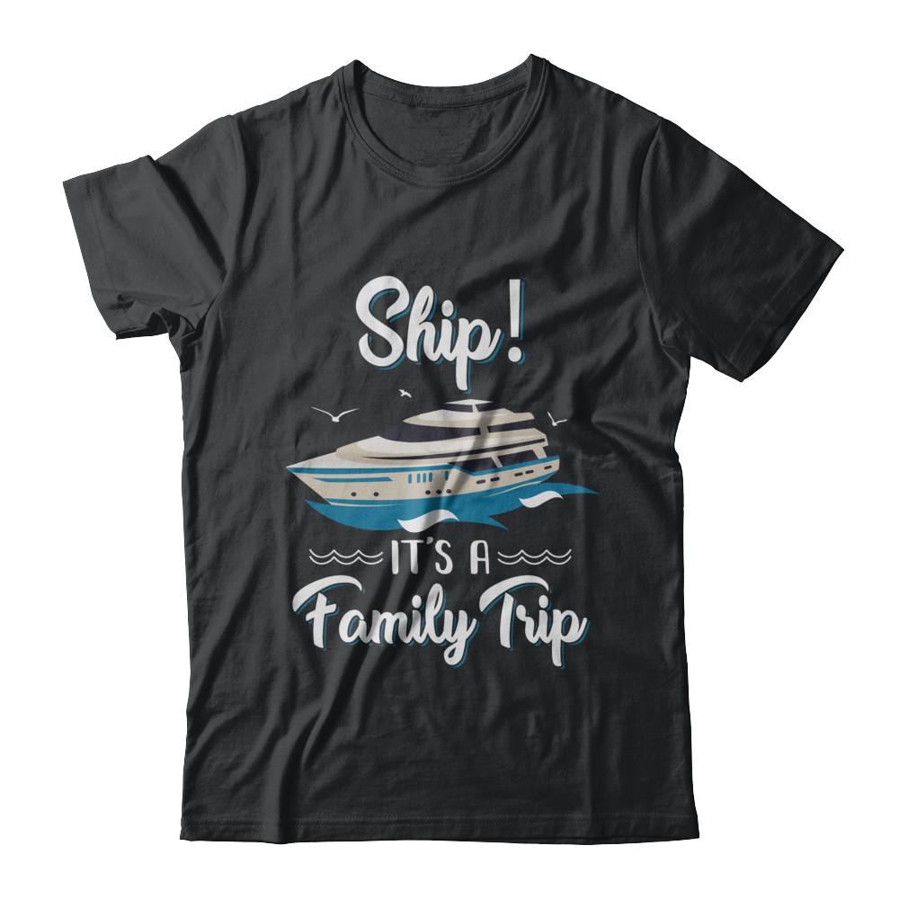 Funny Vacation Ship It's A Family Trip Cruise