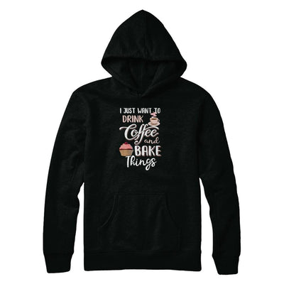 Funny I Just Want To Drink Coffee And Bake Things-T-Shirt & Tank Top-Pullover Hoodie-Black