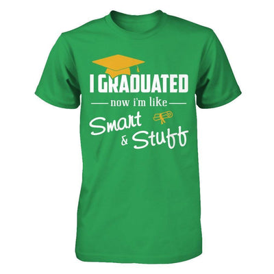 I Graduated Now I'm Like Smart And Stuff-T-Shirt & Hoodie-Premium T-Shirt-Kelly Green
