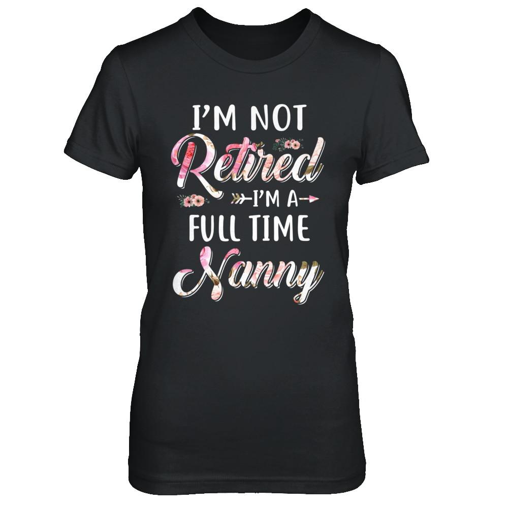 I'm Not Retired I'm A Full Time Nanny Mothers Day