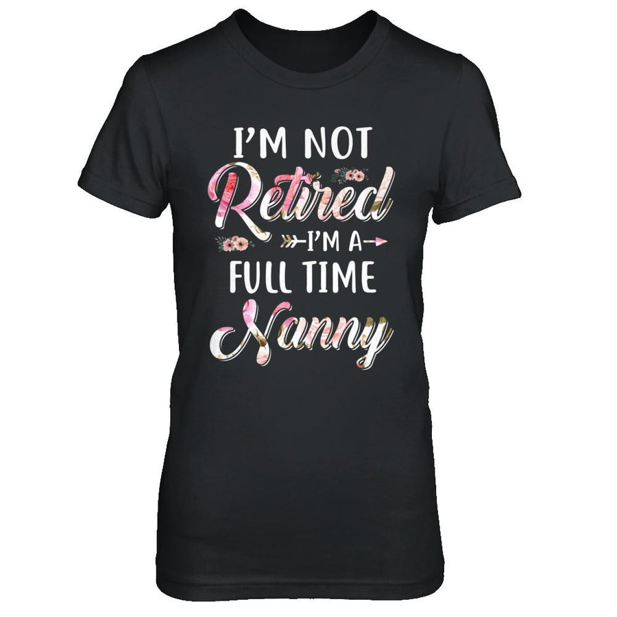 I'm Not Retired I'm A Full Time Nanny Mothers Day-T-Shirt & Hoodie-Women's T-Shirt-Black