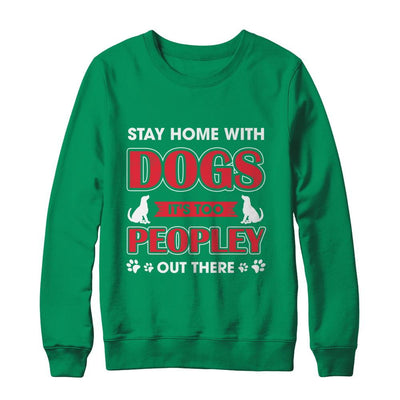 Stay Home With Dogs It's Too Peopley Out There-T-Shirt & Sweatshirt-Crewneck Sweatshirt-Irish Green