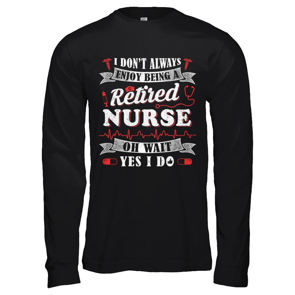 I Don't Always Enjoy Being A Retired Nurse-T-Shirt & Hoodie-Long Sleeve T-Shirt-Black