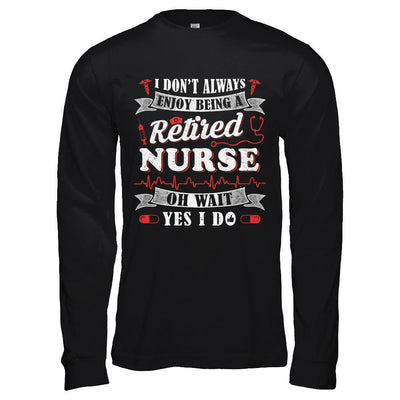 I Don't Always Enjoy Being A Retired Nurse-T-Shirt & Hoodie-Long Sleeve T-Shirt-Black