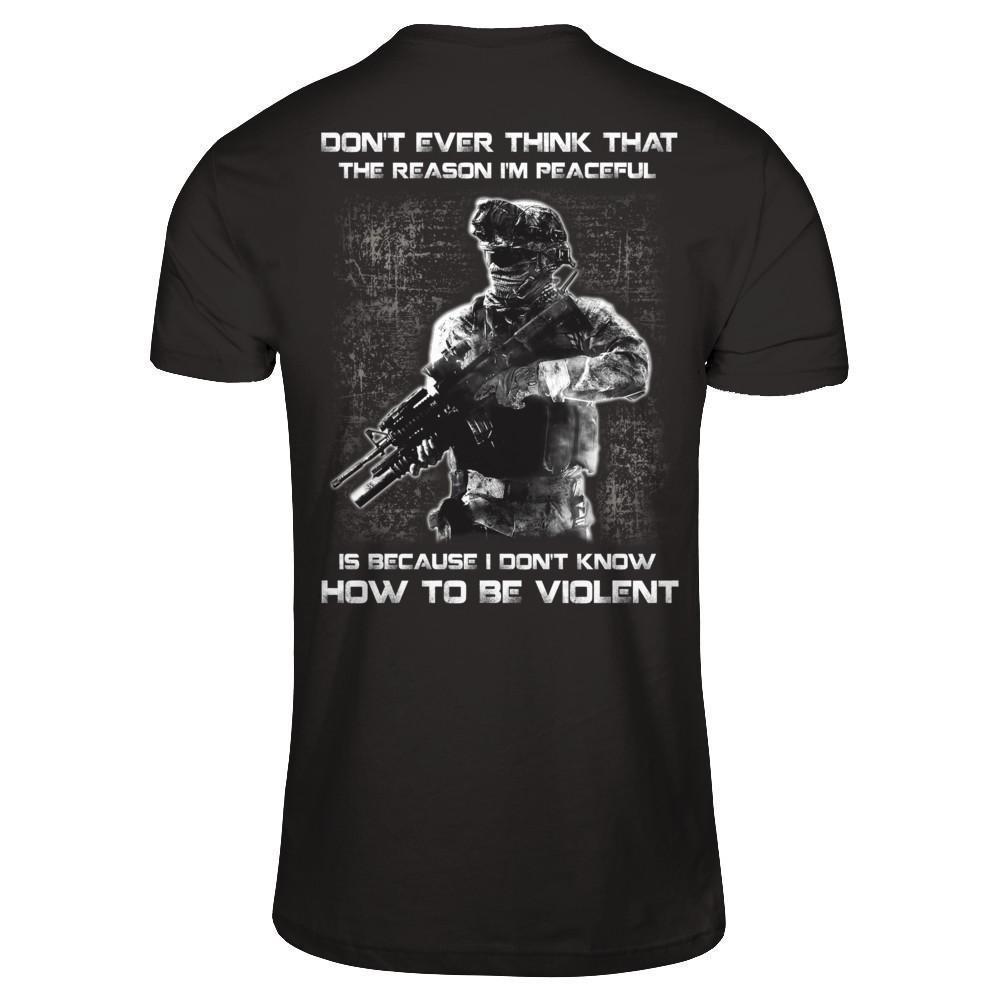 Veteran Don't Ever Think That The Reason I'm Peaceful-T-Shirt & Hoodie-Classic T-Shirt-Black