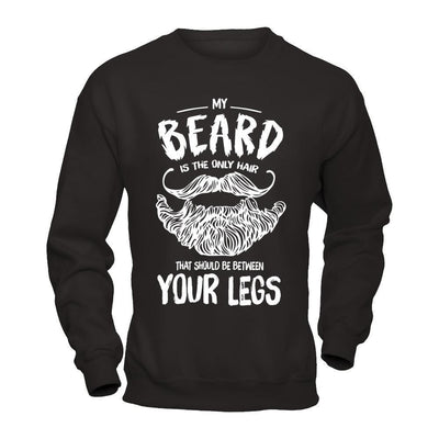 My Beard Is The Only Hair That Should Be Between Your Legs-T-Shirt & Hoodie-Crewneck Sweatshirt-Black
