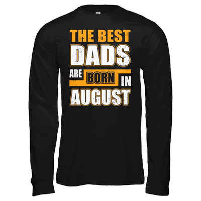 The Best Dads Are Born In August-T-Shirt & Hoodie-Long Sleeve T-Shirt-Black