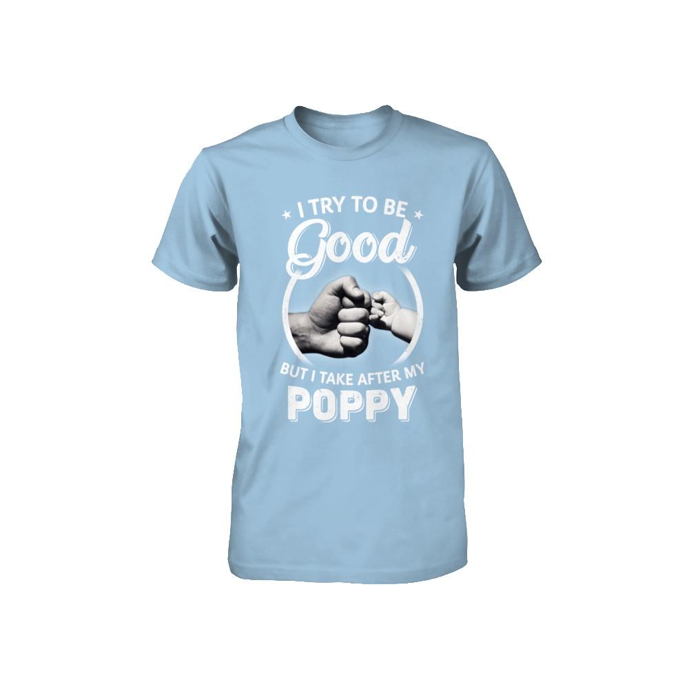 I Try To Be Good But I Take After My Poppy Toddler Kids Youth-Youth Shirt-Toddler T-Shirt-Light Blue