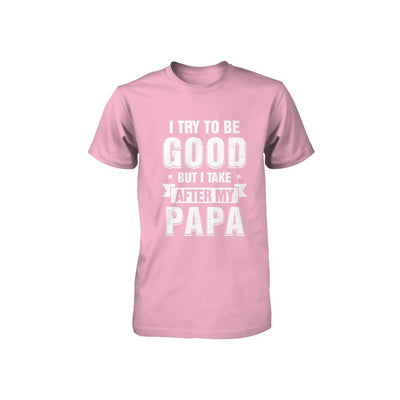 Toddler Kids I Try To Be Good But I Take After My Papa Youth-Youth Shirt-Toddler T-Shirt-Pink