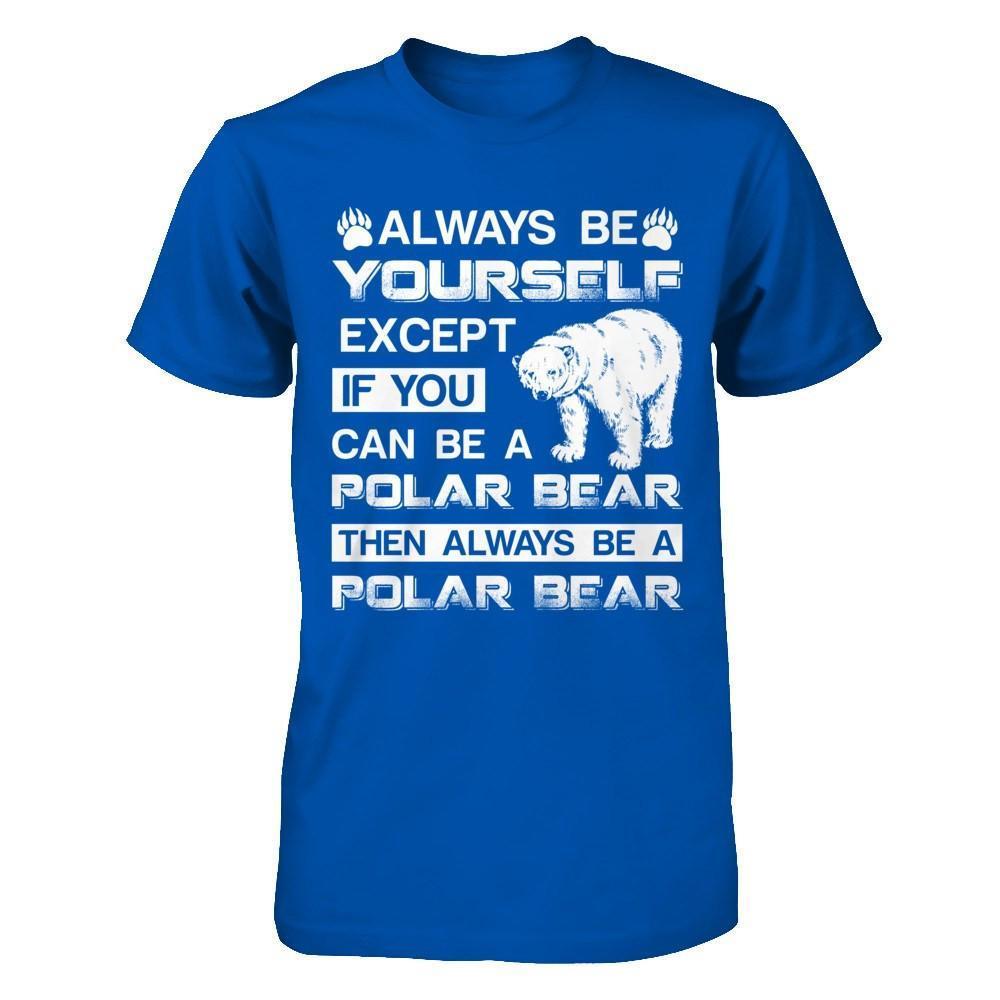 Always Be Yourself Except If You Can Be A Polar Bear-T-Shirt & Hoodie-Premium T-Shirt-Royal
