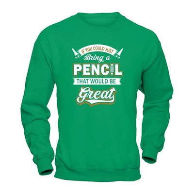 If You Could Just Bring A Pencil That Would Be Great-T-Shirt & Hoodie-Crewneck Sweatshirt-Irish Green