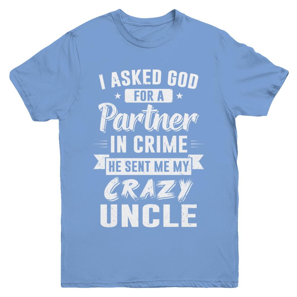 I Asked God For A Partner In Crime He Sent Me Crazy Uncle Youth-Youth Shirt-Youth T-Shirt-Carolina Blue
