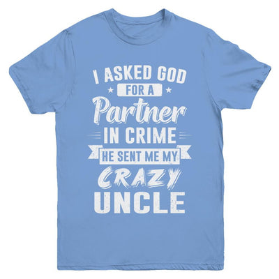 I Asked God For A Partner In Crime He Sent Me Crazy Uncle Youth-Youth Shirt-Youth T-Shirt-Carolina Blue