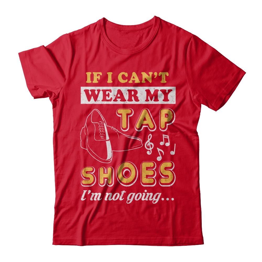 If I Can't Wear My Tap Shoes I'm Not Going Dancing-T-Shirt & Hoodie-Premium T-Shirt-Red