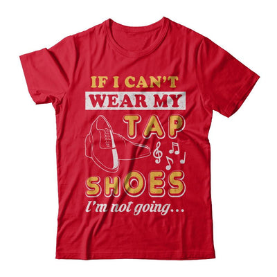 If I Can't Wear My Tap Shoes I'm Not Going Dancing-T-Shirt & Hoodie-Premium T-Shirt-Red