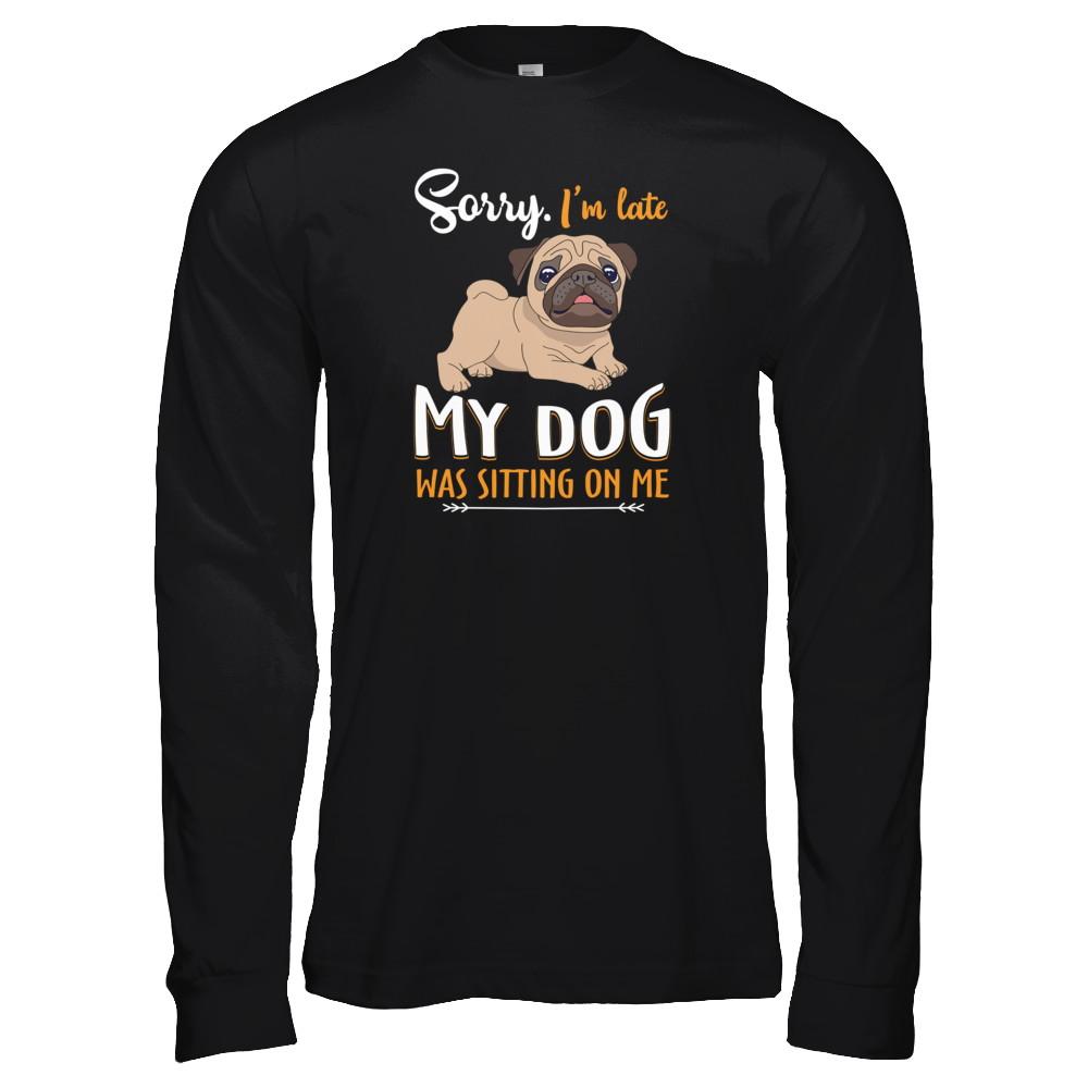 Sorry I'm Late My Pug Was Sitting On Me Funny Dog-T-Shirt & Tank Top-Long Sleeve T-Shirt-Black