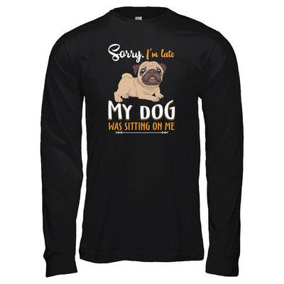 Sorry I'm Late My Pug Was Sitting On Me Funny Dog-T-Shirt & Tank Top-Long Sleeve T-Shirt-Black