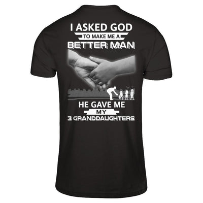 I Asked God To Make Me A Better Man He Gave Me My Three Granddaughters-T-Shirt & Hoodie-Classic T-Shirt-Black