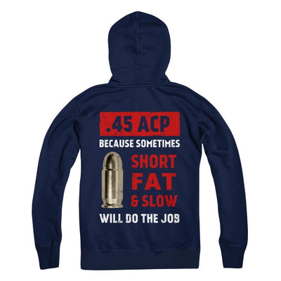 45 Acp Because Sometimes Short Fat And Slow Will Do The Job-T-Shirt & Hoodie-Pullover Hoodie-Navy