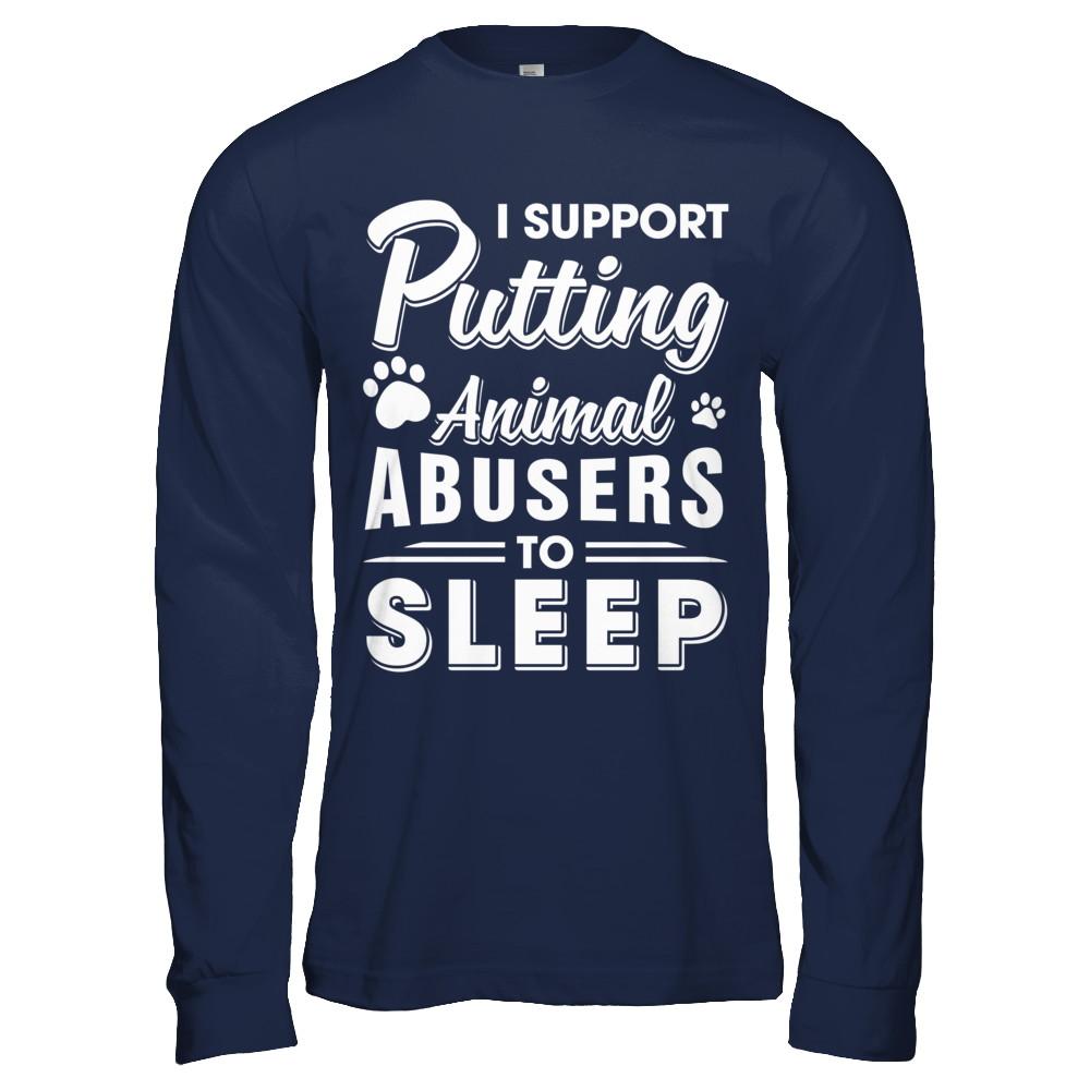 I Support Putting Animal Abusers To Sleep Dog Cat-T-Shirt & Hoodie-Long Sleeve T-Shirt-Navy