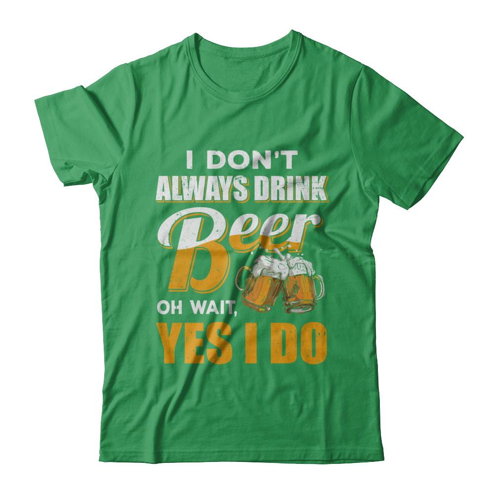 I Don't Always Drink Beer Oh Wait Yes I Do-T-Shirt & Hoodie-Premium T-Shirt-Kelly Green