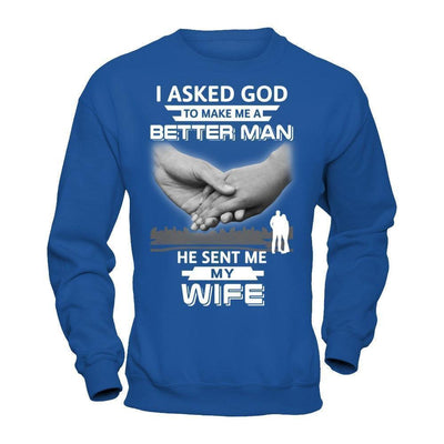 I Asked God To Make Me A Better Man He Sent Me My Wife-T-Shirt & Hoodie-Crewneck Sweatshirt-Royal