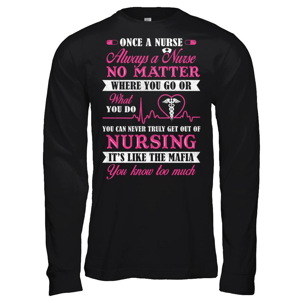 Once A Nurse Always A Nurse No Matter You Go Or What You Do-T-Shirt & Hoodie-Long Sleeve T-Shirt-Black