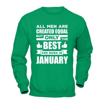All Men Are Created Equal But Only The Best Are Born In January-T-Shirt & Hoodie-Crewneck Sweatshirt-Irish Green