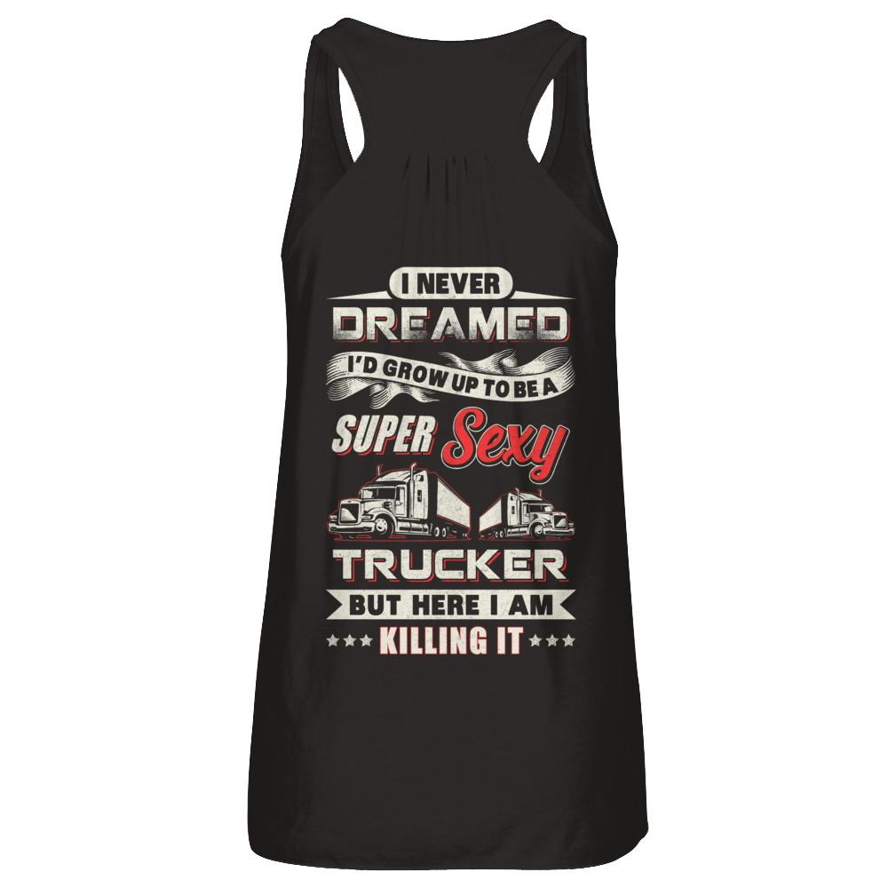 I Never Dreamed I'd Grow Up To Be A Super Sexy Trucker-T-Shirt & Tank Top-Women's Flowy Racerback Tank-Black