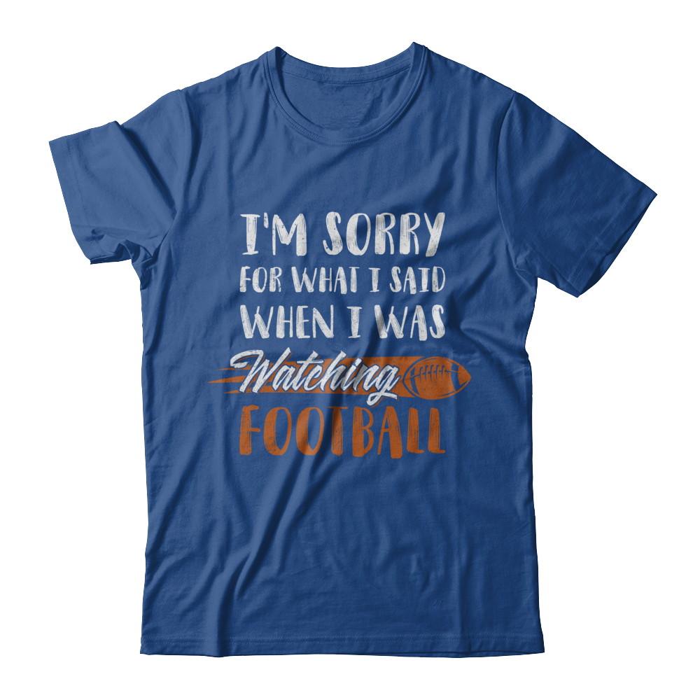 Sorry For What I Said When I Was Watching Football-T-Shirt & Hoodie-Classic T-Shirt-Royal