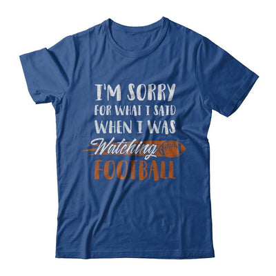 Sorry For What I Said When I Was Watching Football-T-Shirt & Hoodie-Classic T-Shirt-Royal