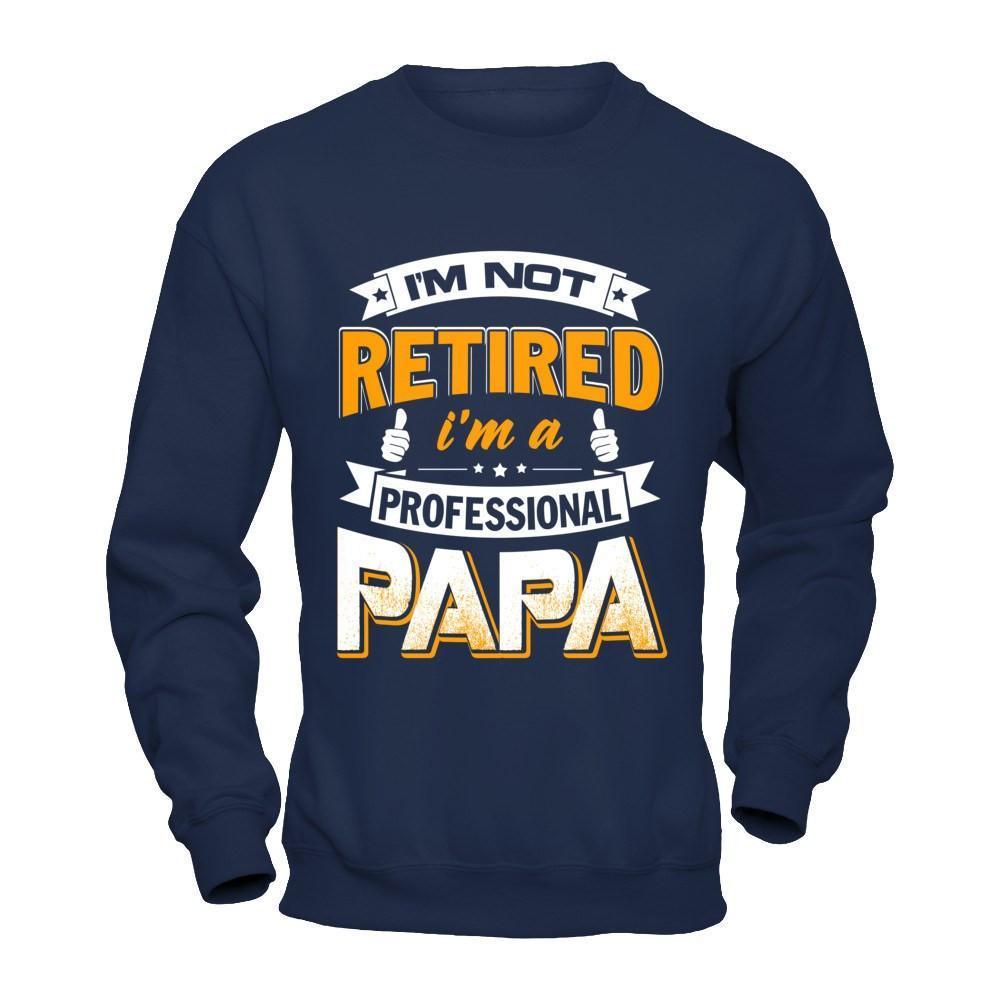 I'm Not Retired I'm A Professional Papa-T-Shirt & Hoodie-Crewneck Sweatshirt-Navy