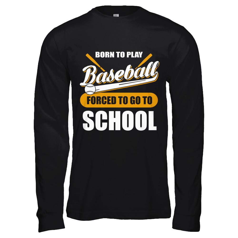 Born To Play Baseball Forced To Go To School-T-Shirt & Hoodie-Long Sleeve T-Shirt-Black