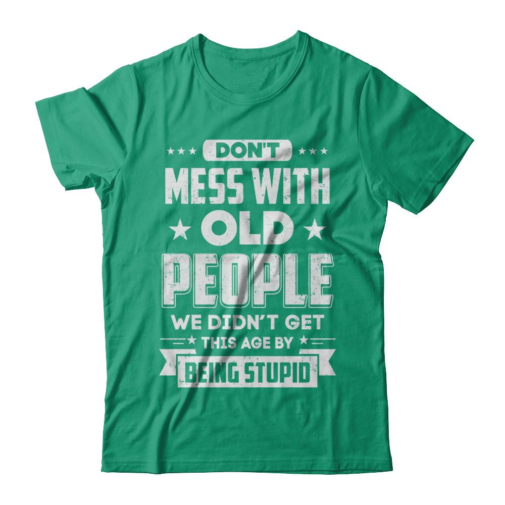 Don't Mess With Old People We Didn't Get By Being Stupid-T-Shirt & Hoodie-Classic T-Shirt-Kelly Green