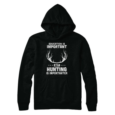 Education Is Important Hunting Is Importanter-T-Shirt & Hoodie-Pullover Hoodie-Black