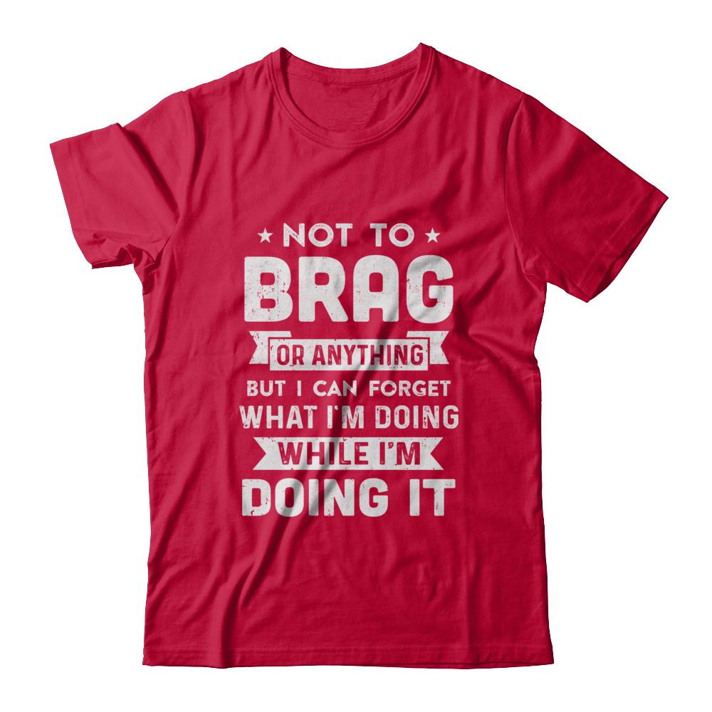 Not To Brag But I Can Forget What Im Doing Funny-T-Shirt & Hoodie-Classic T-Shirt-Red
