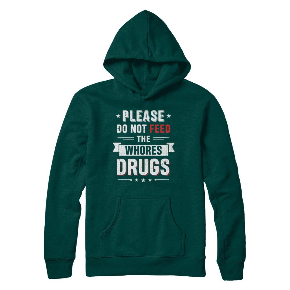 Please Do Not Feed The Whores Drugs-T-Shirt & Hoodie-Pullover Hoodie-Deep Forest