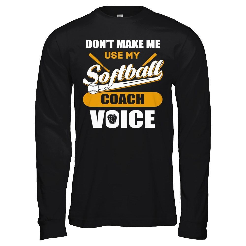 Don't Make Me Use My Softball Coach Voice-T-Shirt & Hoodie-Long Sleeve T-Shirt-Black