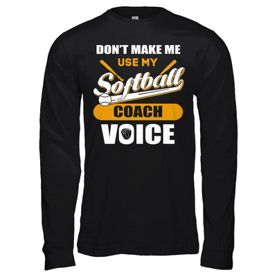 Don't Make Me Use My Softball Coach Voice-T-Shirt & Hoodie-Long Sleeve T-Shirt-Black