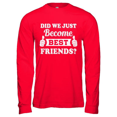 Did We Just Become Best Friends-T-Shirt & Hoodie-Long Sleeve T-Shirt-Red