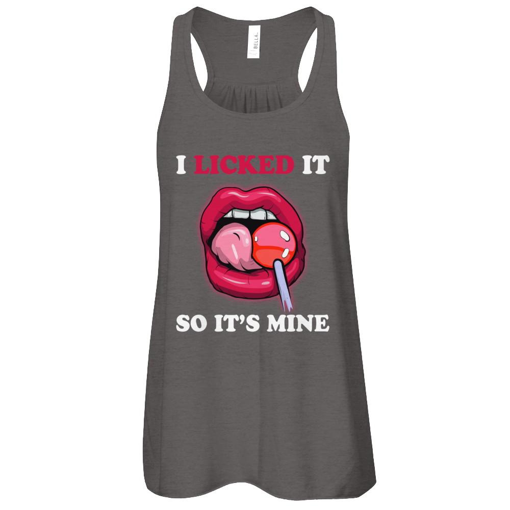 I Licked It So It's Mine-T-Shirt & Tank Top-