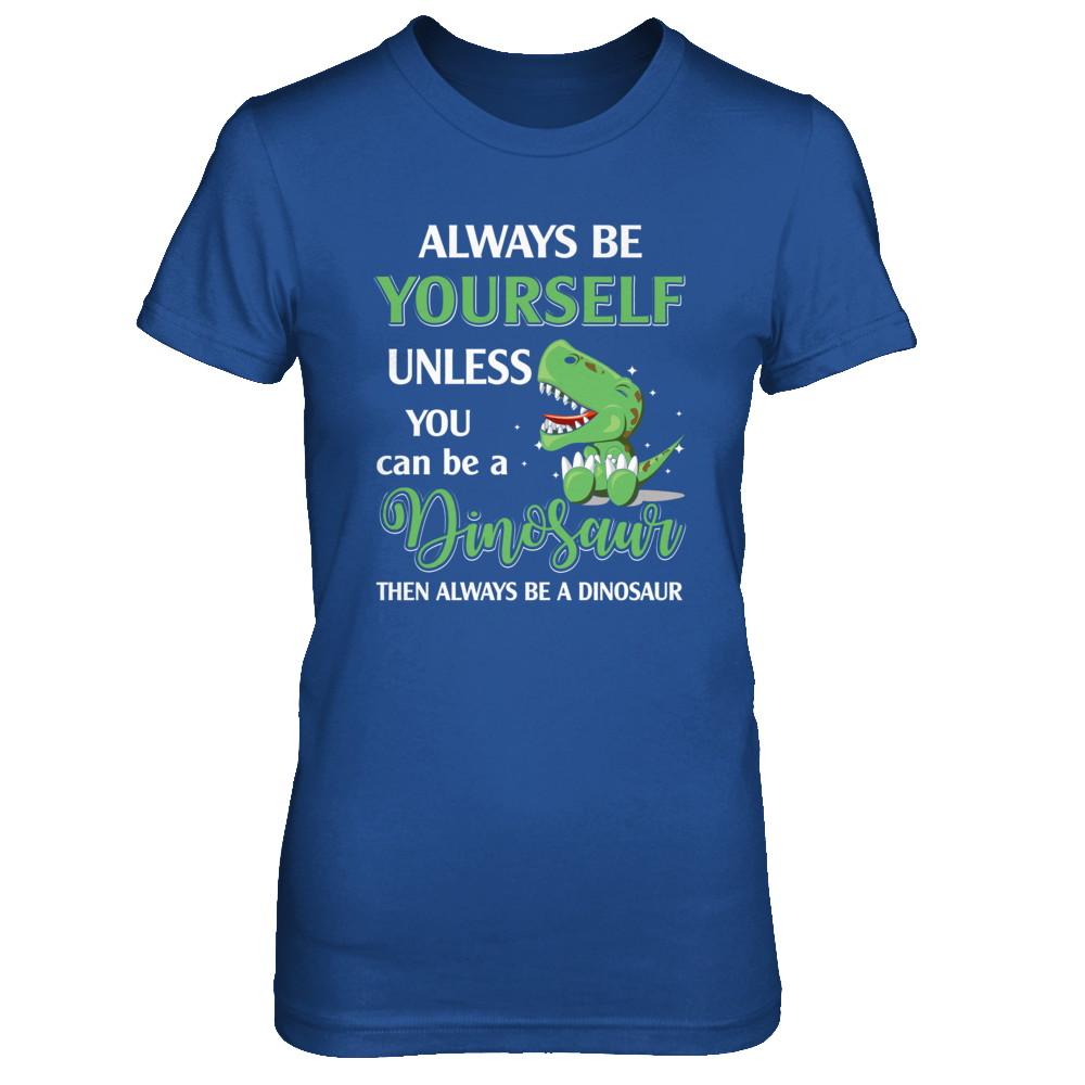 Always Be Yourself Unless You Can Be A Dinosaur-T-Shirt & Hoodie-Women's T-Shirt-Royal