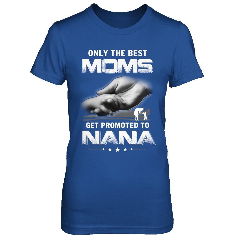 The Best Moms Get Promoted To Nana Mothers Day-T-Shirt & Hoodie-Women's T-Shirt-Royal