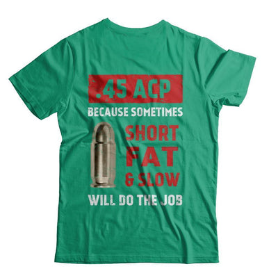 45 Acp Because Sometimes Short Fat And Slow Will Do The Job-T-Shirt & Hoodie-Classic T-Shirt-Kelly Green