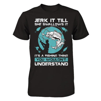 Jerk It Till She Swallows It It's A Fishing Thing-T-Shirt & Hoodie-Classic T-Shirt-Black